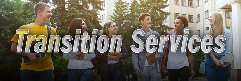 A banner titled, "Transition Services", featuring a group of college students socializing on campus